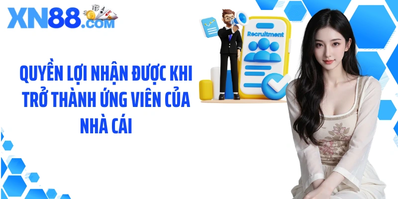 Quyền lợi nhận được khi trở thành ứng viên của nhà cái